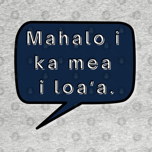 mahalo i ka mea loa‘a. let us be thankful for what we have. ʻōlelo hawaiʻi. hawaiian language. ʻōlelo noʻeau. hawaii sayings by maplunk